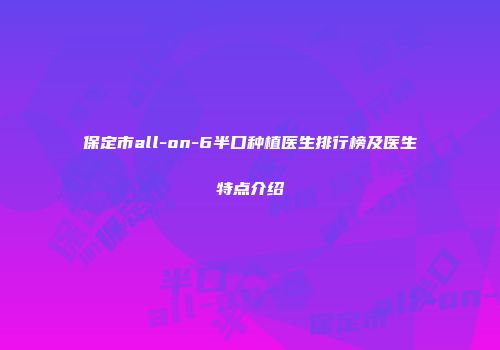 保定市all-on-6半口种植医生排行榜及医生特点介绍