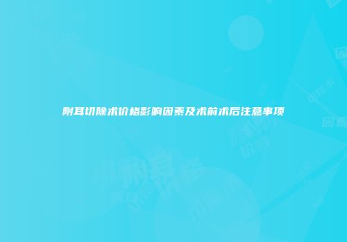 附耳切除术价格影响因素及术前术后注意事项