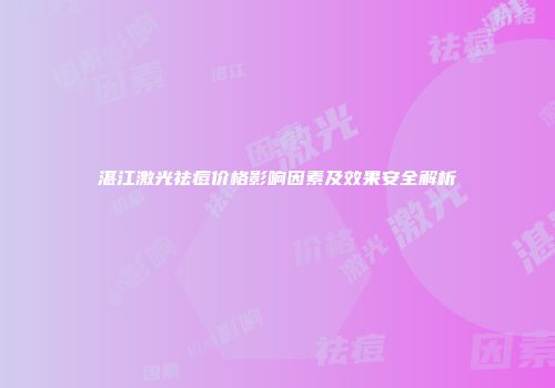 湛江激光祛痘价格影响因素及效果安全解析