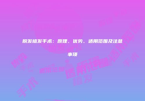 脱发植发手术:原理、优势、适用范围及注意事项