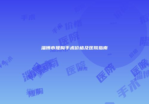 淄博市隆胸手术价格及医院指南