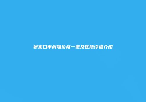 张家口市线雕价格一览及医院详细介绍
