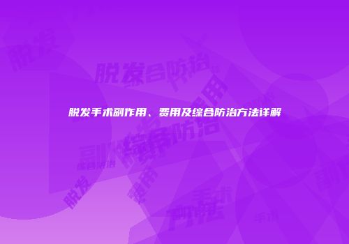 脱发手术副作用、费用及综合防治方法详解