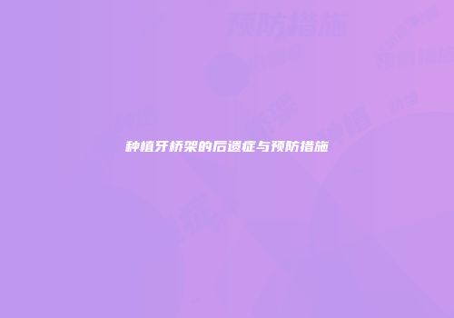 种植牙桥架的后遗症与预防措施