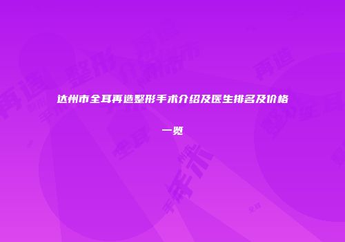 达州市全耳再造整形手术介绍及医生排名及价格一览