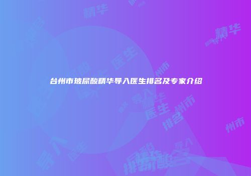 台州市玻尿酸精华导入医生排名及专家介绍