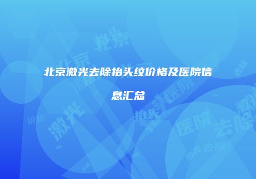 北京激光去除抬头纹价格及医院信息汇总