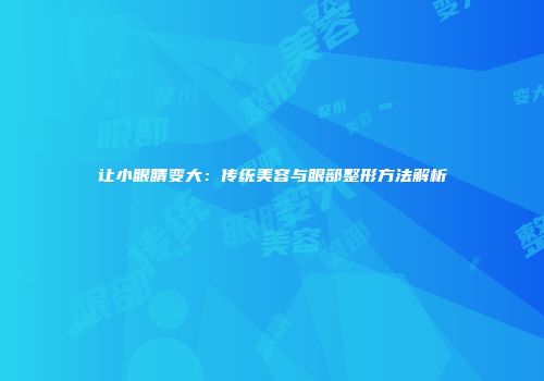 让小眼睛变大：传统美容与眼部整形方法解析