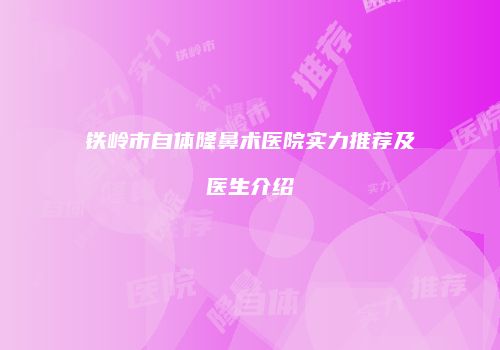 铁岭市自体隆鼻术医院实力推荐及医生介绍