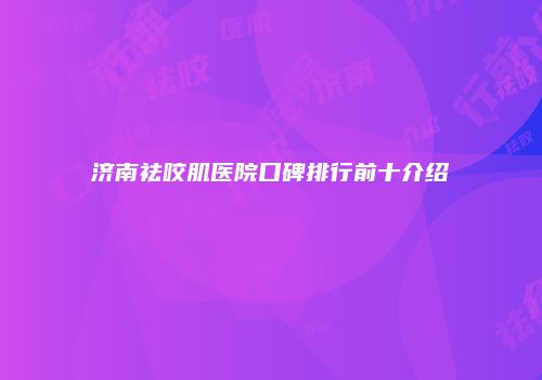济南祛咬肌医院口碑排行前十介绍