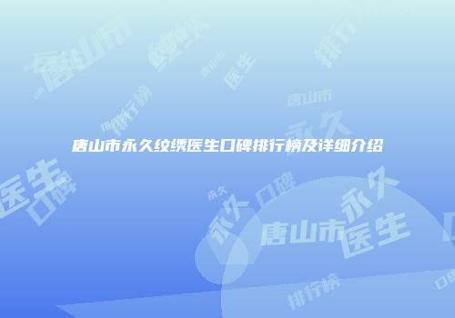 唐山市永久纹绣医生口碑排行榜及详细介绍