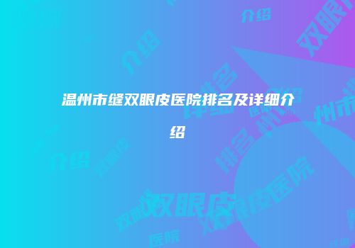 温州市缝双眼皮医院排名及详细介绍