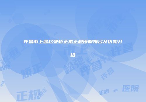 许昌市上睑松弛矫正术正规医院排名及价格介绍