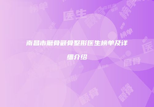 南昌市磨骨颧骨整形医生榜单及详细介绍