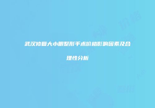 武汉修复大小眼整形手术价格影响因素及合理性分析