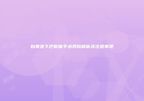自贡垫下巴膨体手术风险解析及注意事项